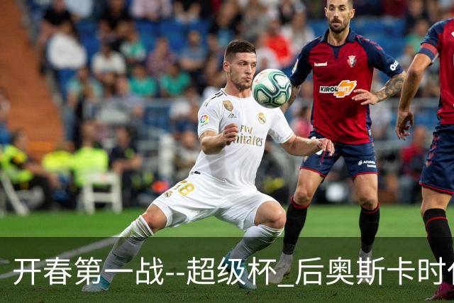 开春第一战--超级杯 后奥斯卡时代首场上海德比